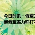 今日时讯：俄军方美企图在乌使用化武并嫁祸俄方 乌方看不起俄军实力称打不了持久战最先耗死的恐是北约