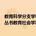 教育科学分支学科丛书教育社会学（关于教育科学分支学科丛书教育社会学简介）