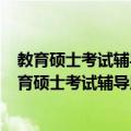 教育硕士考试辅导用书：教育综合大纲解析 第4版（关于教育硕士考试辅导用书：教育综合大纲解析 第4版简介）