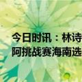 今日时讯：林诗栋晋级WTT球星挑战赛果阿站8强 WTT果阿挑战赛海南选手林诗栋力克哈萨克斯坦选手晋级16强