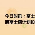 今日时讯：富士康已签署协议在印度设立工厂 iPhone组装商富士康计划投资7亿美元在印度建厂