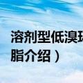 溶剂型低溴环氧树脂（关于溶剂型低溴环氧树脂介绍）