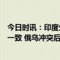 今日时讯：印度外长G20外长会未能就俄乌冲突的措辞达成一致 俄乌冲突后首次他俩见了