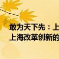 敢为天下先：上海改革创新的N个第一（关于敢为天下先：上海改革创新的N个第一简介）