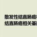 散发性结直肠癌相关基因精细定位及候选克隆（关于散发性结直肠癌相关基因精细定位及候选克隆简介）