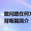 敢问路在何方之背叛篇（关于敢问路在何方之背叛篇简介）