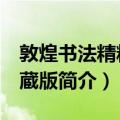 敦煌书法精粹 珍蔵版（关于敦煌书法精粹 珍蔵版简介）