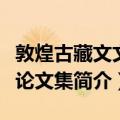 敦煌古藏文文献论文集（关于敦煌古藏文文献论文集简介）