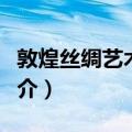 敦煌丝绸艺术全集（关于敦煌丝绸艺术全集简介）