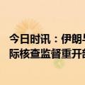 今日时讯：伊朗与阿富汉塔利发生边境冲突 伊朗承诺配合国际核查监督重开部分核设施内监控设备