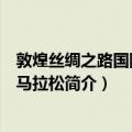 敦煌丝绸之路国际友好马拉松（关于敦煌丝绸之路国际友好马拉松简介）