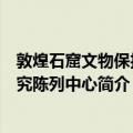 敦煌石窟文物保护研究陈列中心（关于敦煌石窟文物保护研究陈列中心简介）