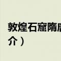 敦煌石窟隋唐壁画（关于敦煌石窟隋唐壁画简介）