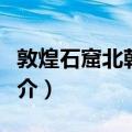 敦煌石窟北朝壁画（关于敦煌石窟北朝壁画简介）