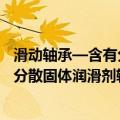 滑动轴承—含有分散固体润滑剂轴承（关于滑动轴承—含有分散固体润滑剂轴承介绍）