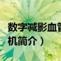 数字减影血管造影机（关于数字减影血管造影机简介）