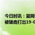 今日时讯：篮网6名替补上场时间皆多于首发 突然断电篮网被雄鹿打出19-0的进攻高潮