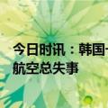 今日时讯：韩国一载230人客机起飞前发现实弹 为什么大韩航空总失事