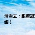 滑雪去：跟着冠军学滑雪（关于滑雪去：跟着冠军学滑雪介绍）