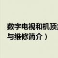 数字电视和机顶盒原理与维修（关于数字电视和机顶盒原理与维修简介）
