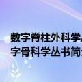 数字脊柱外科学/数字骨科学丛书（关于数字脊柱外科学/数字骨科学丛书简介）