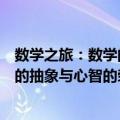 数学之旅：数学的抽象与心智的荣耀（关于数学之旅：数学的抽象与心智的荣耀简介）