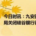 今日时讯：九安医疗在硅谷银行存款已可使用 德国金融监管局关闭硅谷银行德国分行