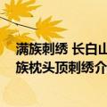 满族刺绣 长白山满族枕头顶刺绣（关于满族刺绣 长白山满族枕头顶刺绣介绍）