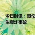 今日时讯：哥伦比亚煤矿爆炸事故已致11死 哥伦比亚共发生爆炸事故
