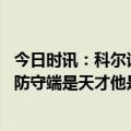 今日时讯：科尔谈库里状态你只是让他去做自己 科尔追梦在防守端是天才他是终极防守武器