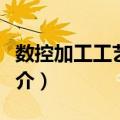 数控加工工艺设备（关于数控加工工艺设备简介）