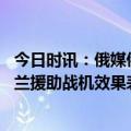 今日时讯：俄媒俄以新战术摧毁乌军美制雷达 俄媒基辅对波兰援助战机效果表示怀疑寻求获得先进美制战机