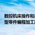 数控机床操作和典型零件编程加工（关于数控机床操作和典型零件编程加工简介）