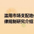 滥用市场支配地位法律规制研究（关于滥用市场支配地位法律规制研究介绍）