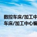 数控车床/加工中心编程方法、技巧与实例 第2版（关于数控车床/加工中心编程方法、技巧与实例 第2版简介）