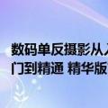 数码单反摄影从入门到精通 精华版（关于数码单反摄影从入门到精通 精华版简介）