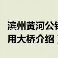 滨州黄河公铁两用大桥（关于滨州黄河公铁两用大桥介绍）