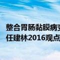 整合胃肠黏膜病变任建林2016观点（关于整合胃肠黏膜病变任建林2016观点简介）