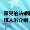 漂亮的姑娘就要嫁人啦（关于漂亮的姑娘就要嫁人啦介绍）