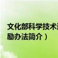 文化部科学技术进步奖励办法（关于文化部科学技术进步奖励办法简介）