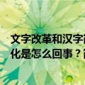 文字改革和汉字简化是怎么回事？（关于文字改革和汉字简化是怎么回事？简介）