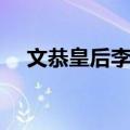文恭皇后李氏（关于文恭皇后李氏简介）