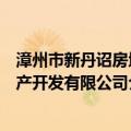 漳州市新丹诏房地产开发有限公司（关于漳州市新丹诏房地产开发有限公司介绍）