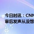 今日时讯：CNN中途切断特朗普出庭后演讲直播 特朗普庭审后发声从没想过这种事会发生在美国