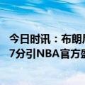 今日时讯：布朗尼爸爸知道我的能力 布朗尼闪耀巅峰赛关键7分引NBA官方盛赞最后两罚制胜詹皇鼓掌