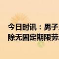 今日时讯：男子入职6分钟去世被认定因工死亡 用人单位解除无固定期限劳动合同要支付经济补偿吗