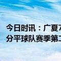 今日时讯：广夏73个篮球刷新CBA季后赛纪录 北京男篮123分平球队赛季第二高分