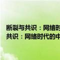 断裂与共识：网络时代的中国主流媒体与主流价值观构建（关于断裂与共识：网络时代的中国主流媒体与主流价值观构建简介）