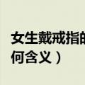 女生戴戒指的含义（戒指戴在不同手指分别有何含义）