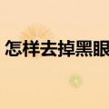 怎样去掉黑眼圈（去除黑眼圈的三个小技巧）